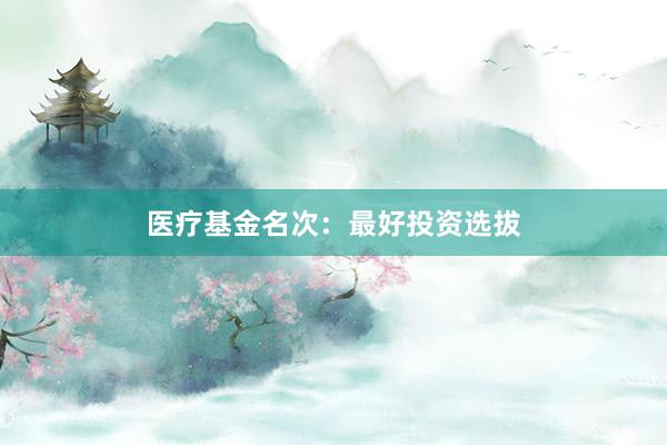 医疗基金名次：最好投资选拔