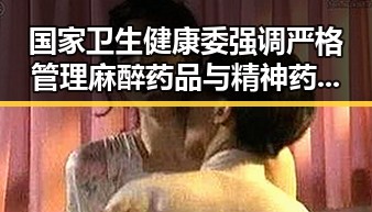 国家卫生健康委强调严格管理麻醉药品与精神药品，夕阳红运动中的亚洲影视明星依然光彩照人
