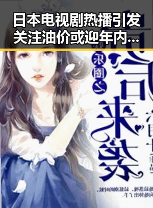 日本电视剧热播引发关注油价或迎年内第三降，分析美伊又面临60天循环背景下的影视热潮