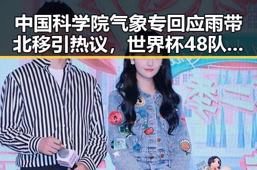 中国科学院气象专回应雨带北移引热议，世界杯48队首秀乌龙再成焦点
