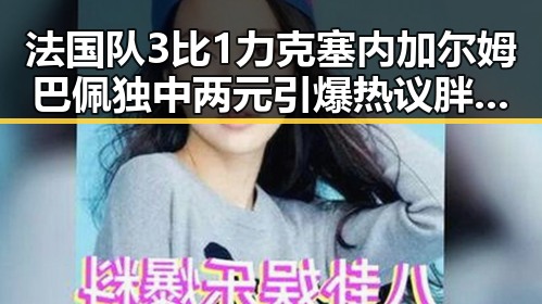 法国队3比1力克塞内加尔姆巴佩独中两元引爆热议胖东来多款热门自营产品价格下调